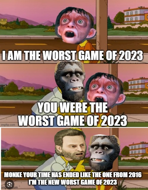 New challenger arrived | MONKE YOUR TIME HAS ENDED LIKE THE ONE FROM 2016
I'M THE NEW WORST GAME OF 2023 | image tagged in gaming,monke,worst game | made w/ Imgflip meme maker