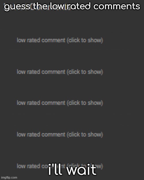 guess the low rated comments; i'll wait | made w/ Imgflip meme maker