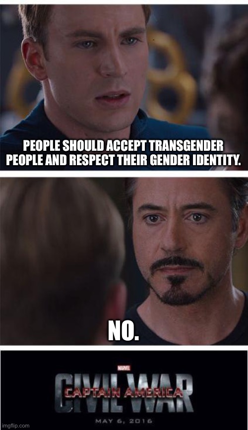 That’s something Mr. Stark would do lol | PEOPLE SHOULD ACCEPT TRANSGENDER PEOPLE AND RESPECT THEIR GENDER IDENTITY. NO. | image tagged in memes,marvel civil war 1 | made w/ Imgflip meme maker