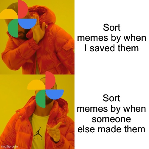 I can’t find the memes I just saved | Sort memes by when I saved them; Sort memes by when someone else made them | image tagged in memes,drake hotline bling,google,photos | made w/ Imgflip meme maker