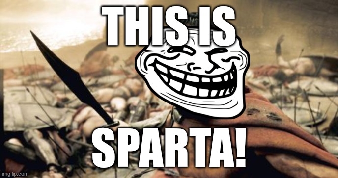 Sparta Leonidas Meme | THIS IS; SPARTA! | image tagged in memes,sparta leonidas | made w/ Imgflip meme maker