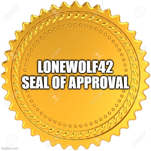 Seal of Approval  -  | LONEWOLF42
SEAL OF APPROVAL | image tagged in seal of approval - | made w/ Imgflip meme maker