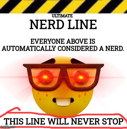 Ultimate Nerd Line | image tagged in ultimate nerd line | made w/ Imgflip meme maker
