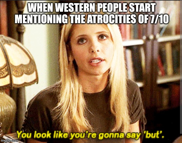 Buffy but | WHEN WESTERN PEOPLE START MENTIONING THE ATROCITIES OF 7/10 | image tagged in buffy but | made w/ Imgflip meme maker
