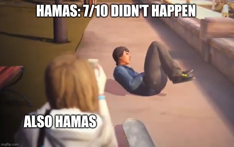 Life is strange | HAMAS: 7/10 DIDN'T HAPPEN; ALSO HAMAS | image tagged in life is strange | made w/ Imgflip meme maker