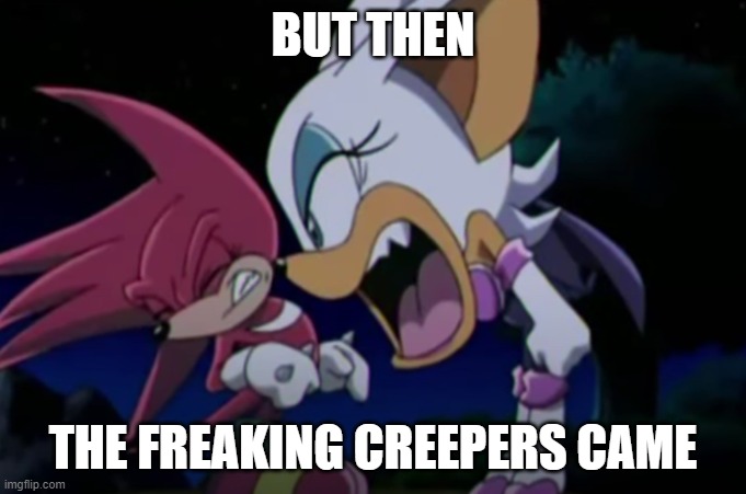 BLEW UP EVERYTHING IN MY GAME | BUT THEN; THE FREAKING CREEPERS CAME | image tagged in rouge yelling at knuckles,minecraft | made w/ Imgflip meme maker