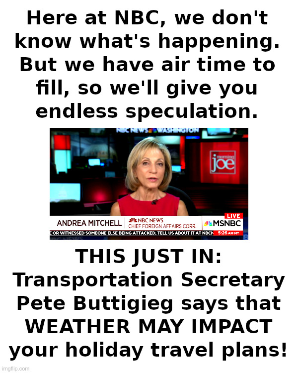 NBC News: If We Don't Have The Story, We'll Make It Up! | image tagged in nbc news,andrea mitchell,hamas,hostages,pete buttigieg,weather | made w/ Imgflip meme maker