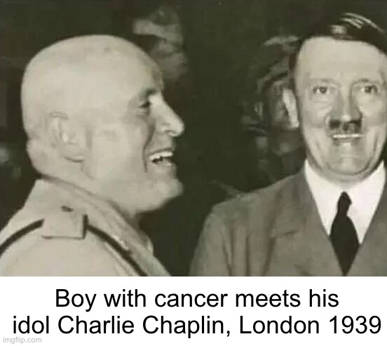 Wholesome | Boy with cancer meets his idol Charlie Chaplin, London 1939 | image tagged in memes,funny,dark humor,nazi,charlie chaplin | made w/ Imgflip meme maker