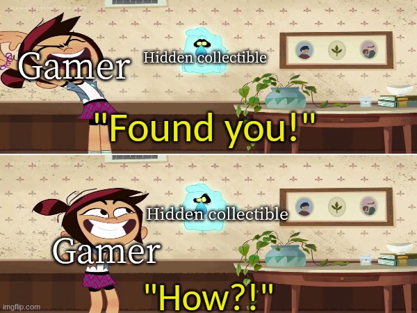 And you didn't even had to watch a walkthrough | Gamer; Hidden collectible; "Found you!"; Hidden collectible; Gamer; "How?!" | image tagged in video games,gaming,memes,funny,disney,GhostAndMollyMcGee | made w/ Imgflip meme maker