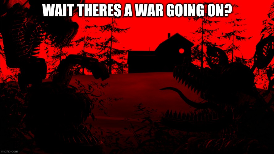 title | WAIT THERES A WAR GOING ON? | image tagged in fnaf 4 background,fnaf | made w/ Imgflip meme maker