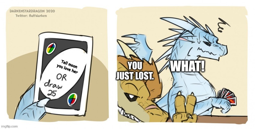 Good luck winter | Tell moon you love her; YOU JUST LOST. WHAT! | image tagged in wings of fire uno | made w/ Imgflip meme maker