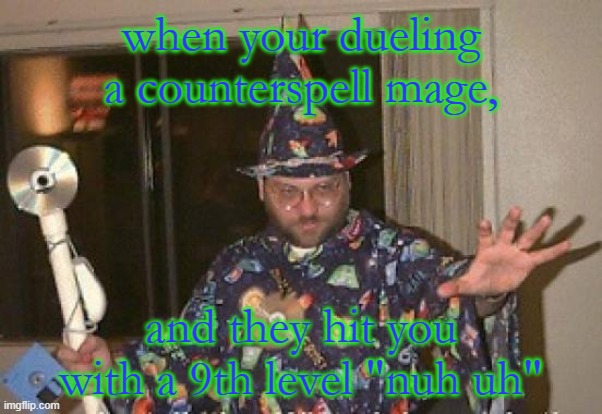 Installation Wizard Welcome to the Internet | when your dueling a counterspell mage, and they hit you with a 9th level "nuh uh" | image tagged in installation wizard welcome to the internet | made w/ Imgflip meme maker