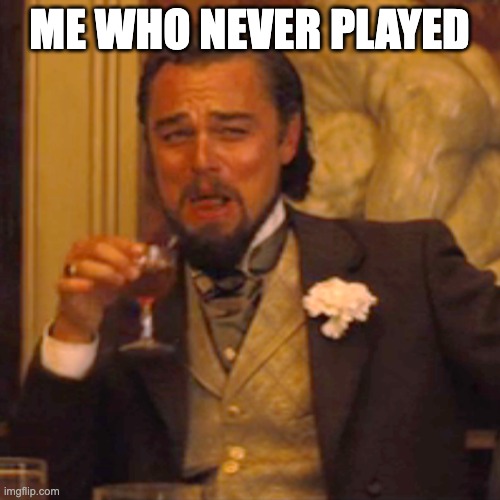 ME WHO NEVER PLAYED | image tagged in memes,laughing leo | made w/ Imgflip meme maker