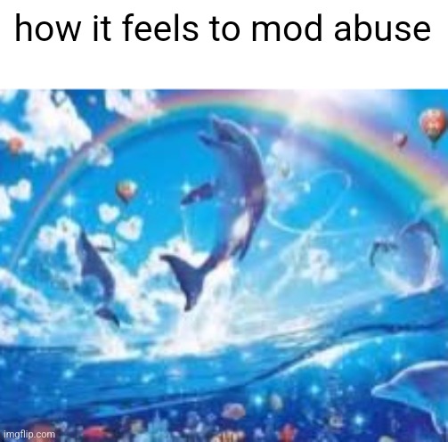 how it feels to mod abuse | made w/ Imgflip meme maker