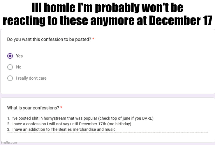 https://forms.gle/TiDW71HCHgQ2UTtp8 | lil homie i'm probably won't be reacting to these anymore at December 17 | made w/ Imgflip meme maker