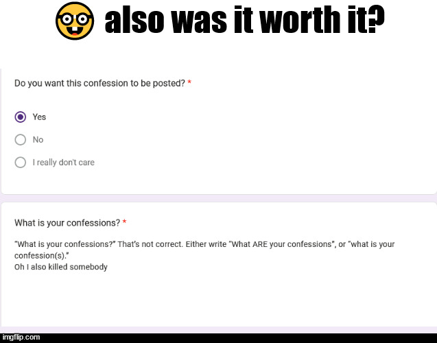 https://forms.gle/TiDW71HCHgQ2UTtp8 | 🤓 also was it worth it? | made w/ Imgflip meme maker