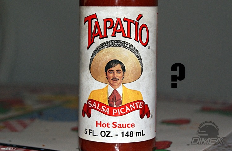tapatio | ? | image tagged in tapatio | made w/ Imgflip meme maker