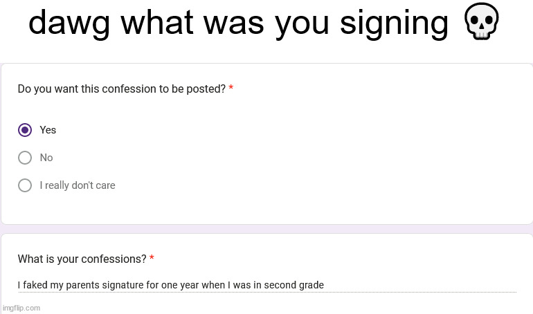 https://forms.gle/TiDW71HCHgQ2UTtp8 | dawg what was you signing 💀 | made w/ Imgflip meme maker
