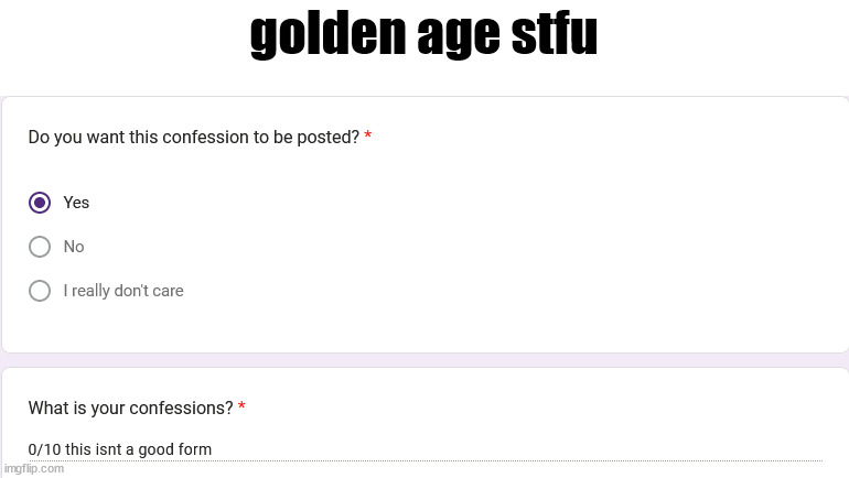 https://forms.gle/TiDW71HCHgQ2UTtp8 | golden age stfu | made w/ Imgflip meme maker