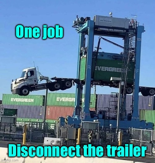 Drivers | One job; Disconnect the trailer | image tagged in one job,truck driver,disconnect trailer,you had one job | made w/ Imgflip meme maker