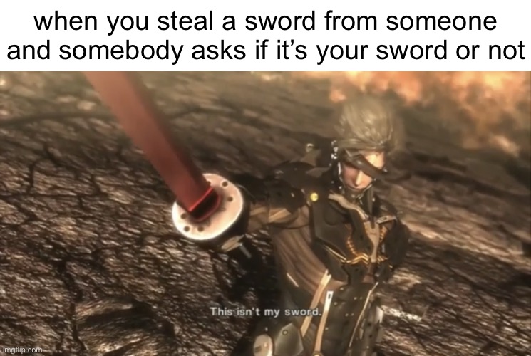 This Isn’t My Sword | when you steal a sword from someone and somebody asks if it’s your sword or not | image tagged in this isn t my sword | made w/ Imgflip meme maker