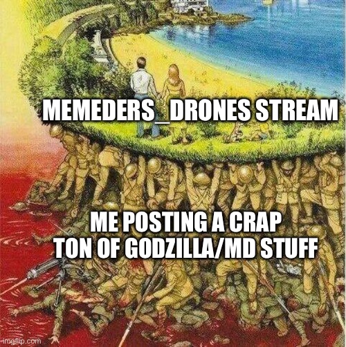 Soldiers hold up society | MEMEDERS_DRONES STREAM; ME POSTING A CRAP TON OF GODZILLA/MD STUFF | image tagged in soldiers hold up society,godzilla,murder drones | made w/ Imgflip meme maker