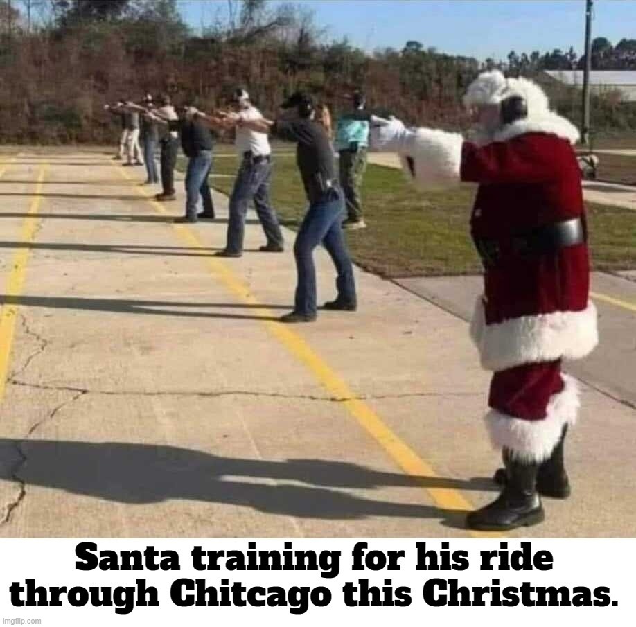 Santa training for his ride through Chitcago this Christmas. | image tagged in chicago chicago,chitcago,shithole,shithole cities award,murder capital usa,santa naughty list | made w/ Imgflip meme maker