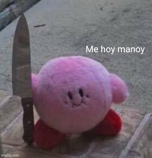 Me hoy manoy | Me hoy manoy | image tagged in creepy kirby | made w/ Imgflip meme maker