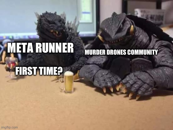 Godzilla | MURDER DRONES COMMUNITY META RUNNER FIRST TIME? | image tagged in godzilla | made w/ Imgflip meme maker