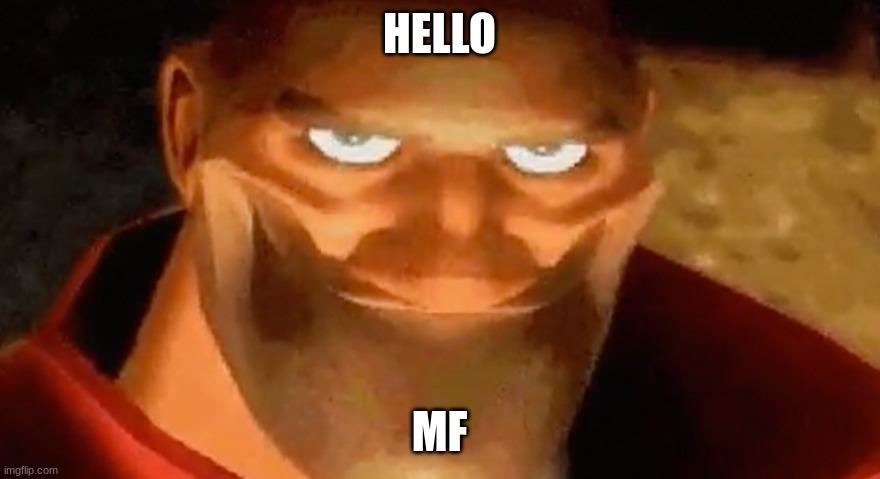 Creepy smile (heavy tf2) | HELLO MF | image tagged in creepy smile heavy tf2 | made w/ Imgflip meme maker