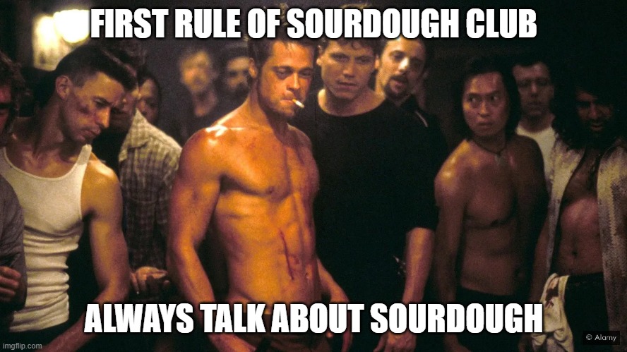 First rule of sourdough club | FIRST RULE OF SOURDOUGH CLUB; ALWAYS TALK ABOUT SOURDOUGH | image tagged in first rule of fight club | made w/ Imgflip meme maker