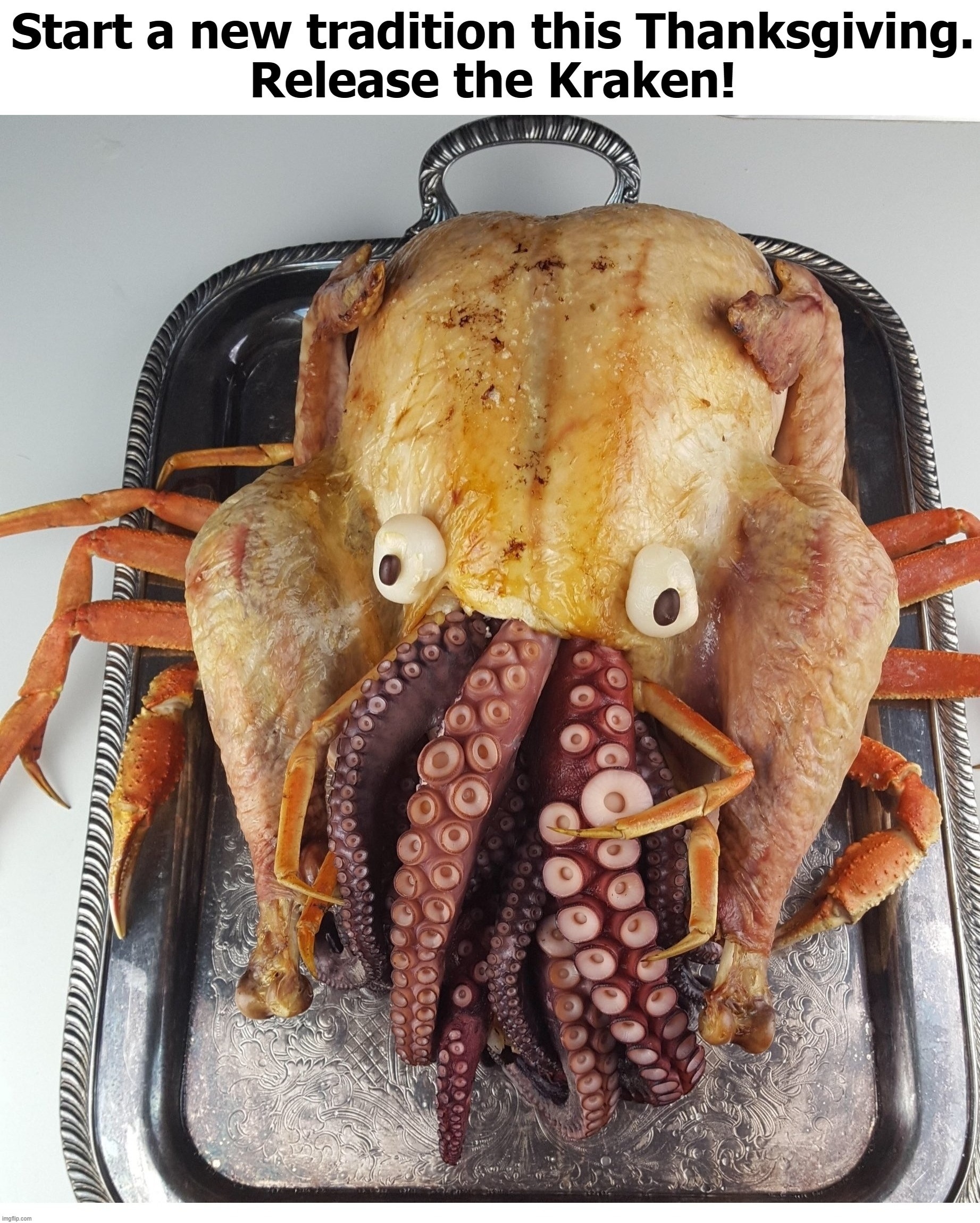 Start a New Tradition This Thanksgiving. | image tagged in release the kraken,kraken,turkraken,turducken,joe exotic,funny | made w/ Imgflip meme maker
