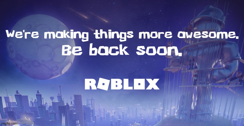 What the maintenance screen would look like with classic text | We're making things more awesome. Be back soon. | image tagged in roblox maintenance screen | made w/ Imgflip meme maker