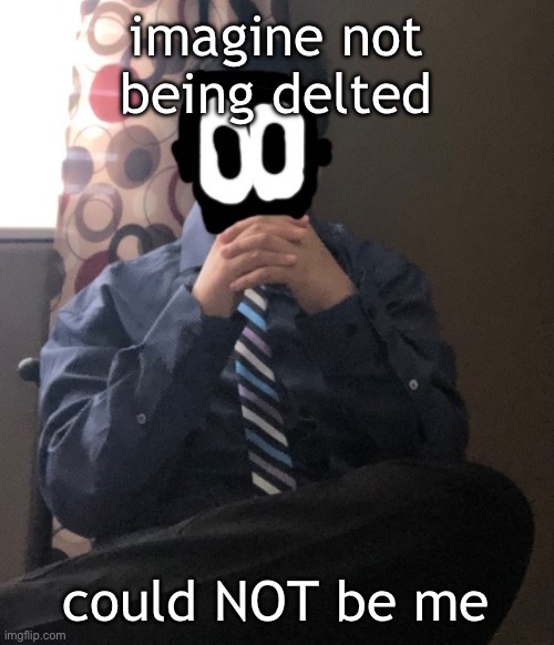 delted but he's badass | imagine not being delted; could NOT be me | image tagged in delted but he's badass | made w/ Imgflip meme maker