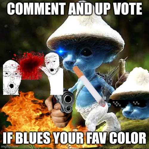 Cat Smurf | COMMENT AND UP VOTE; IF BLUES YOUR FAV COLOR | image tagged in cat smurf | made w/ Imgflip meme maker