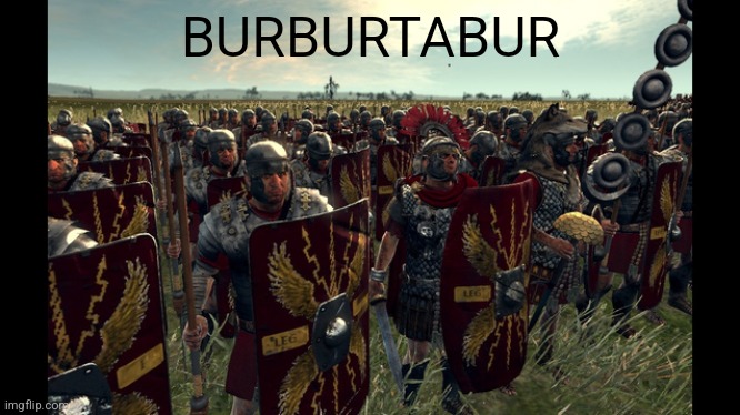 Burburtabur | BURBURTABUR | image tagged in rome total war | made w/ Imgflip meme maker