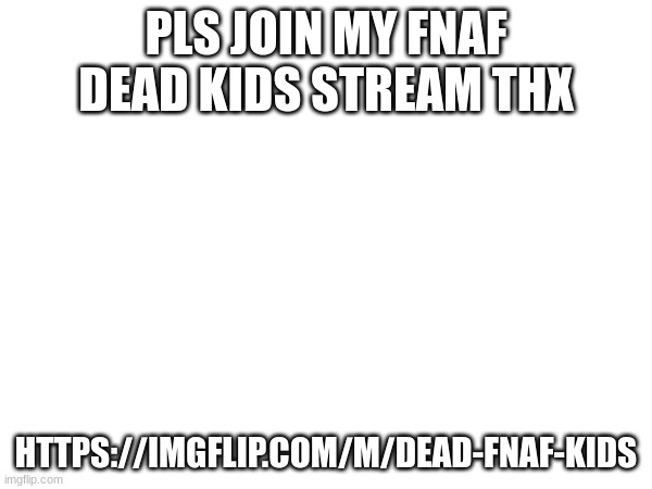 hehehe :D | PLS JOIN MY FNAF DEAD KIDS STREAM THX; HTTPS://IMGFLIP.COM/M/DEAD-FNAF-KIDS | image tagged in fnaf | made w/ Imgflip meme maker