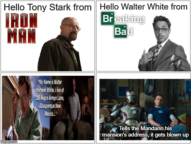self doxxing | Hello Tony Stark from; Hello Walter White from; Tells the Mandarin his mansion's address, it gets blown up | image tagged in memes,blank comic panel 2x2,hello x from y,breaking bad,iron man,doxxing | made w/ Imgflip meme maker