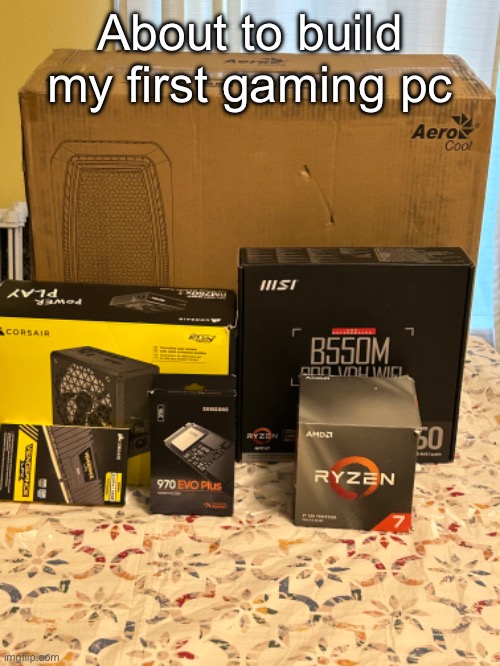About to build my first gaming pc | image tagged in pc,pc gaming | made w/ Imgflip meme maker