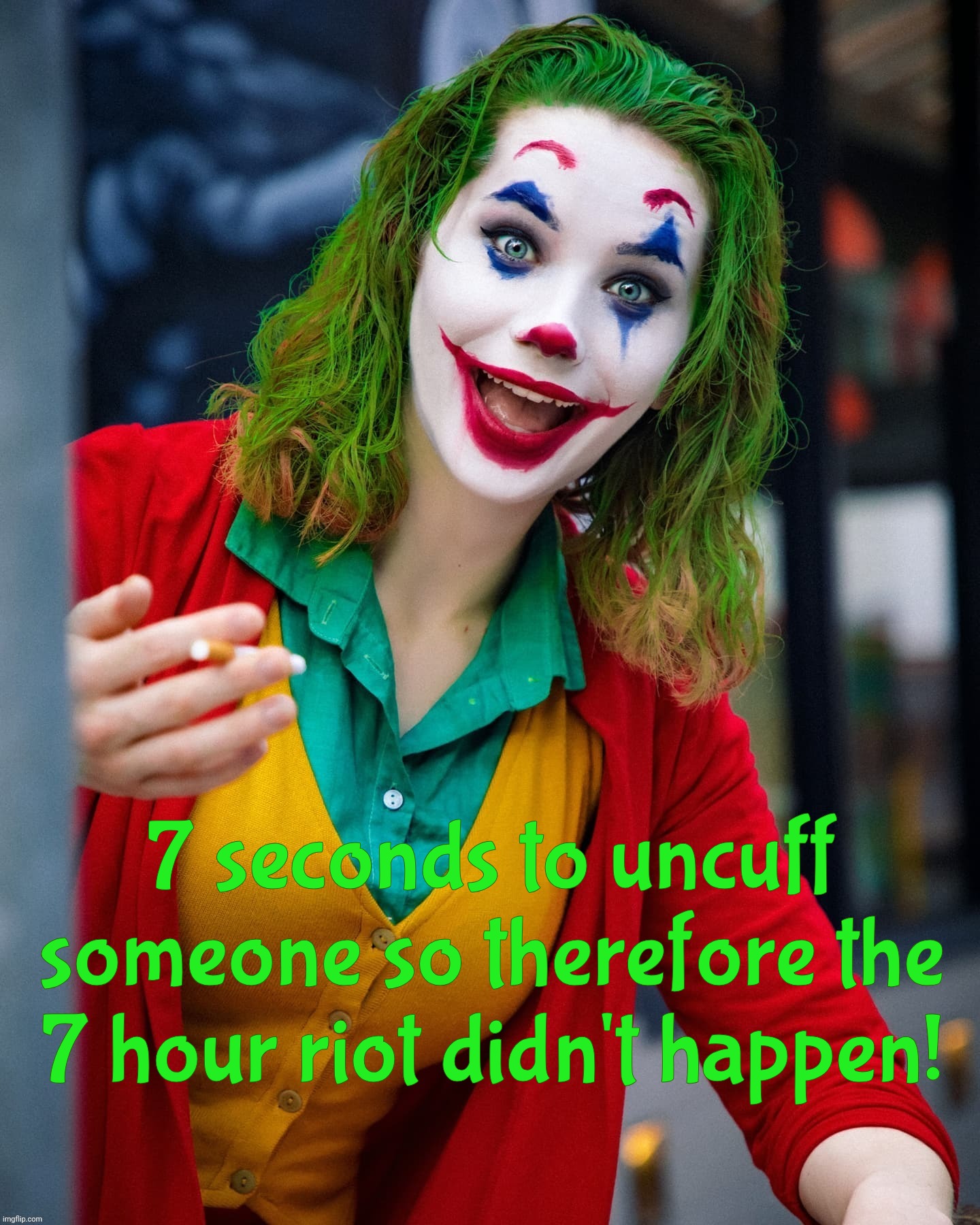 7 seconds to uncuff someone so therefore the 7 hour riot didn't happen! | made w/ Imgflip meme maker
