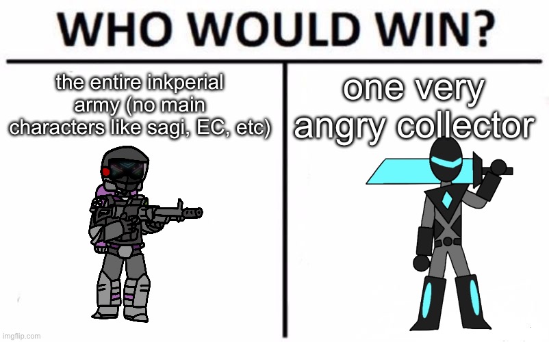 Who Would Win? | the entire inkperial army (no main characters like sagi, EC, etc); one very angry collector | image tagged in memes,who would win | made w/ Imgflip meme maker