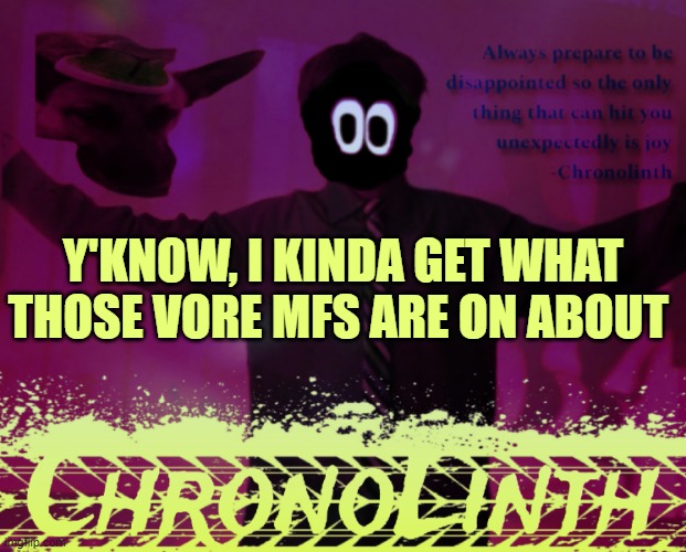 /srs even if this isn't a chronolith post | Y'KNOW, I KINDA GET WHAT THOSE VORE MFS ARE ON ABOUT | image tagged in sdc announcement template | made w/ Imgflip meme maker