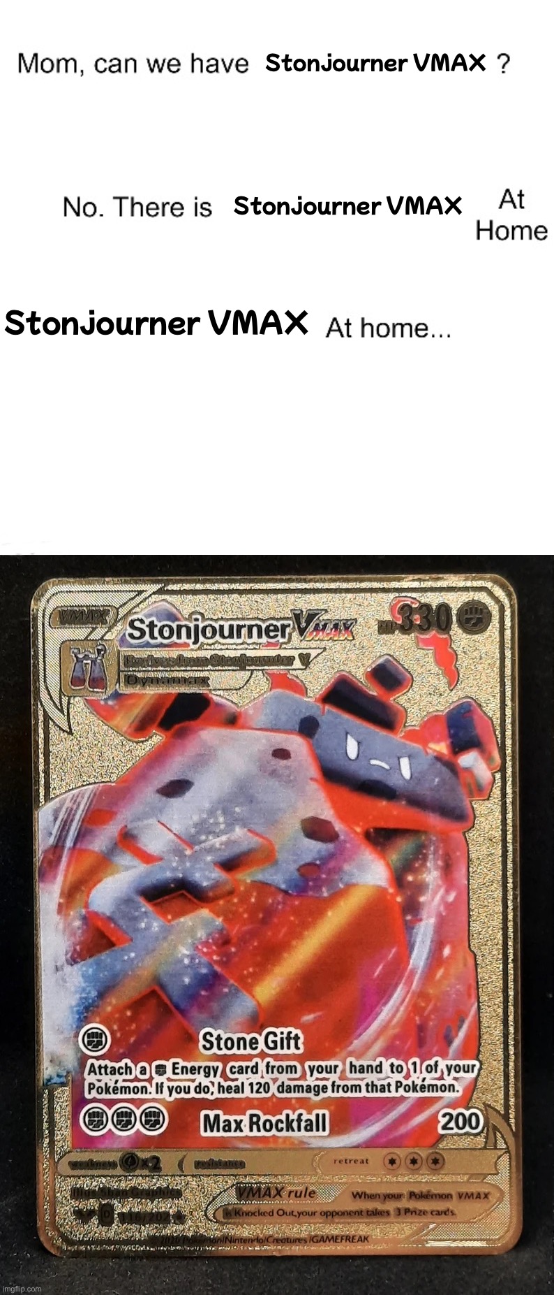 oh shit that’s a fake stonjourner card | Stonjourner VMAX; Stonjourner VMAX; Stonjourner VMAX | image tagged in mom can we have,stonjourner | made w/ Imgflip meme maker