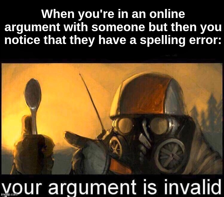 Can't be talking after that | When you're in an online argument with someone but then you notice that they have a spelling error: | image tagged in i have a spoon,memes,funny,argument,online,relatable memes | made w/ Imgflip meme maker