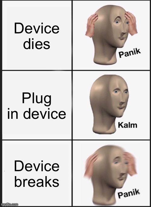 Panik Kalm Panik | Device dies; Plug in device; Device breaks | image tagged in memes,panik kalm panik | made w/ Imgflip meme maker