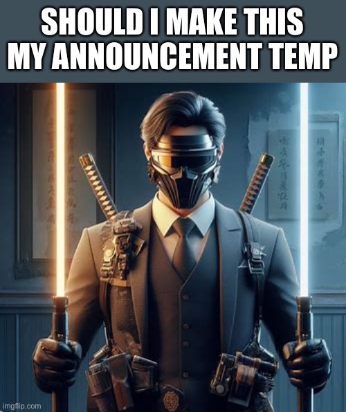 SHOULD I MAKE THIS MY ANNOUNCEMENT TEMP | made w/ Imgflip meme maker