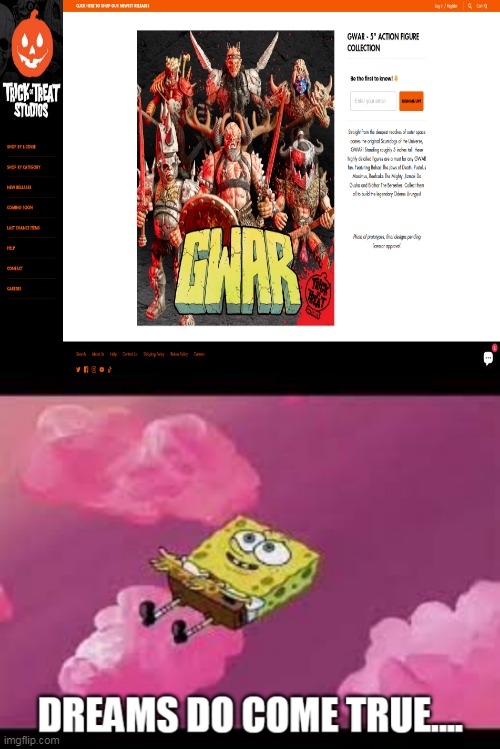 Spongebob Finds Out About The New GWAR Action Figures | image tagged in dreams do come true,gwar,action figure,action figures,figure,figures | made w/ Imgflip meme maker