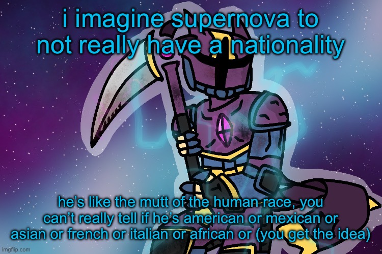 the guy | i imagine supernova to not really have a nationality; he’s like the mutt of the human race, you can’t really tell if he’s american or mexican or asian or french or italian or african or (you get the idea) | image tagged in the guy | made w/ Imgflip meme maker