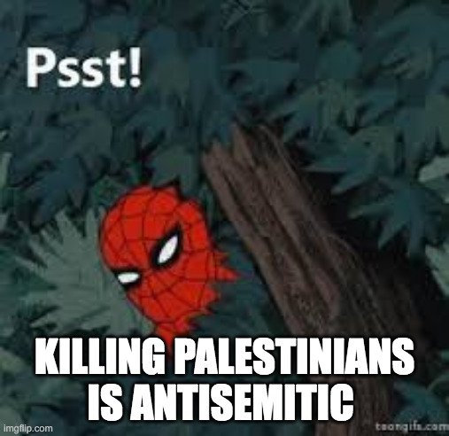 Spiderman psst | KILLING PALESTINIANS IS ANTISEMITIC | image tagged in spiderman psst | made w/ Imgflip meme maker