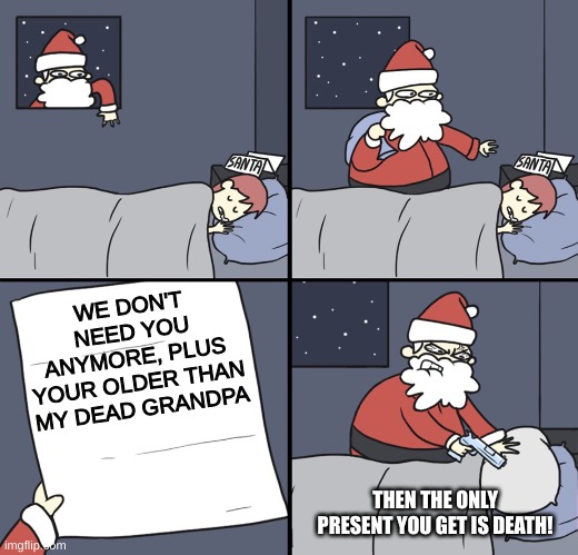 Don't do this | WE DON'T NEED YOU ANYMORE, PLUS YOUR OLDER THAN MY DEAD GRANDPA; THEN THE ONLY PRESENT YOU GET IS DEATH! | image tagged in letter to murderous santa | made w/ Imgflip meme maker
